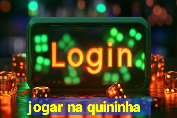 jogar na quininha